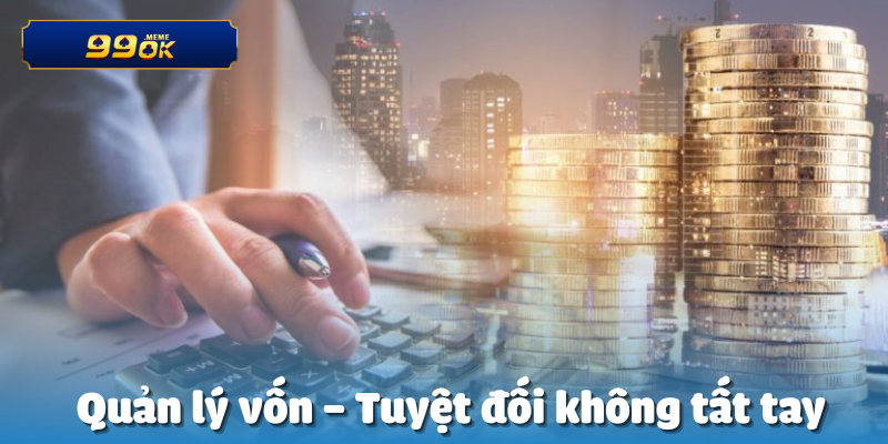 VIPBet88 Thắng 600 Triệu Từ Kèo Châu Á 3 Quản lý vốn – Tuyệt đối không tất tay