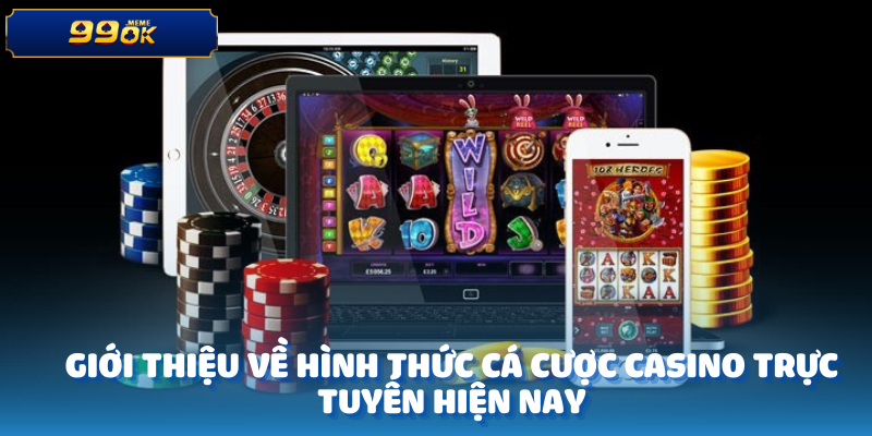 Giới thiệu về hình thức cá cược Casino trực tuyến hiện nay
