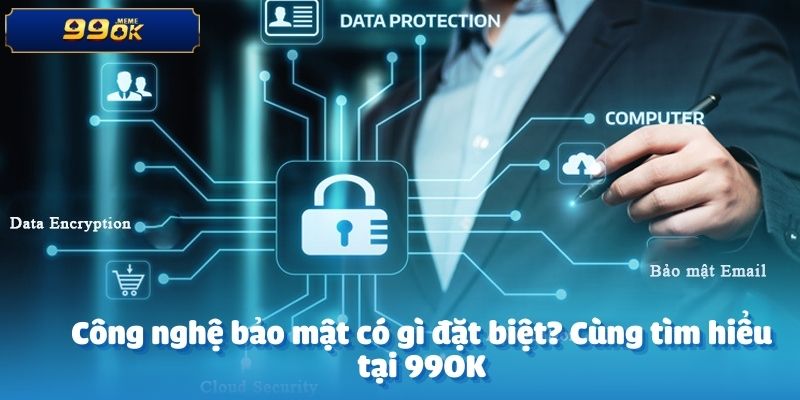 Công Nghệ Bảo Mật Có Gì Đặc Biệt? Cùng Sảnh 99OK Hé Lộ 2 Công nghệ bảo mật có gì đặc biệt? Cùng tìm hiểu tại 99OK
