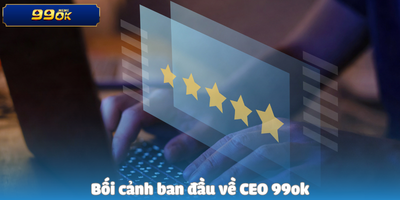 Hành Trình Từ Người Chơi Nghiệp Dư Đến Nhà Điều Hành 99OK 2 Bối cảnh ban đầu về CEO 99ok