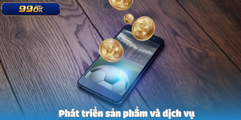 Những Quyết Định Quan Trọng Nhất Trong Sự Nghiệp Của CEO 99ok 3 Phát triển sản phẩm và dịch vụ