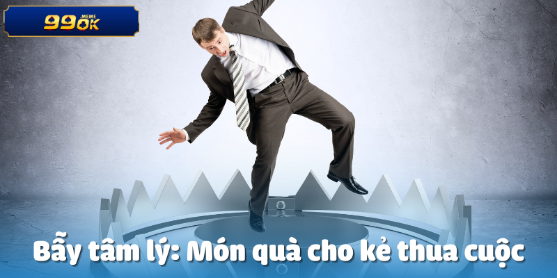 Bẫy tâm lý: Món quà cho kẻ thua cuộc