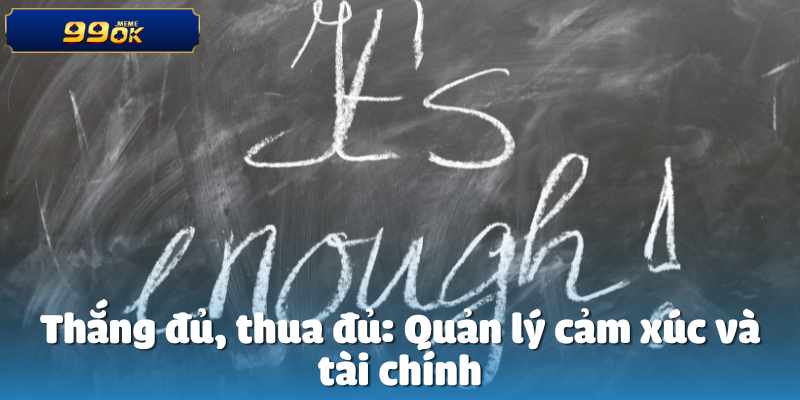 Thắng đủ, thua đủ: Quản lý cảm xúc và tài chính
