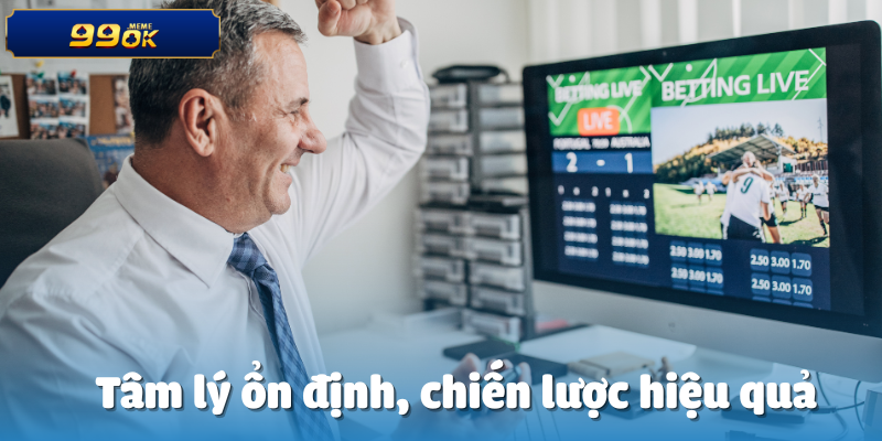 CEO 99ok Rèn Luyện Tâm Lý Thép Như Thế Nào? 3 Tâm lý ổn định, chiến lược hiệu quả