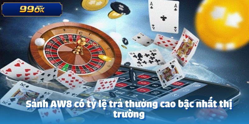 Sảnh AW8 có tỷ lệ trả thưởng cao bậc nhất thị trường