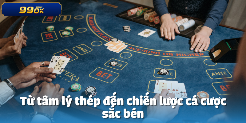 CEO 99ok Rèn Luyện Tâm Lý Thép Như Thế Nào? 4 Từ tâm lý thép đến chiến lược cá cược sắc bén