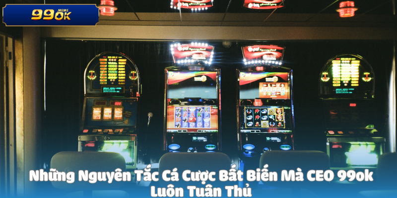 Những Nguyên Tắc Cá Cược Bất Biến Mà CEO 99ok Luôn Tuân Thủ 1 Những Nguyên Tắc Cá Cược Bất Biến Mà CEO 99ok Luôn Tuân Thủ