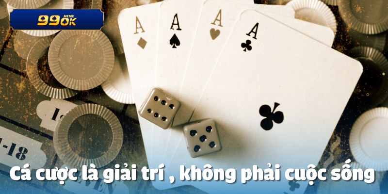 Cá cược là giải trí , không phải cuộc sống
