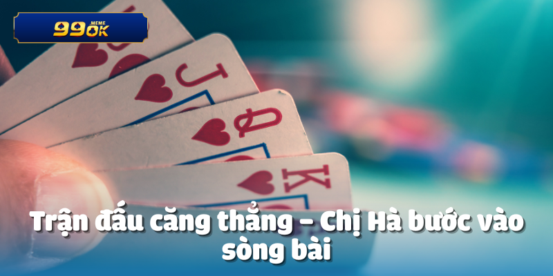 Chị Hà Càn Quét 420 Triệu Từ Tiến Lên Miền Nam 2 Trận đấu căng thẳng – Chị Hà bước vào sòng bài