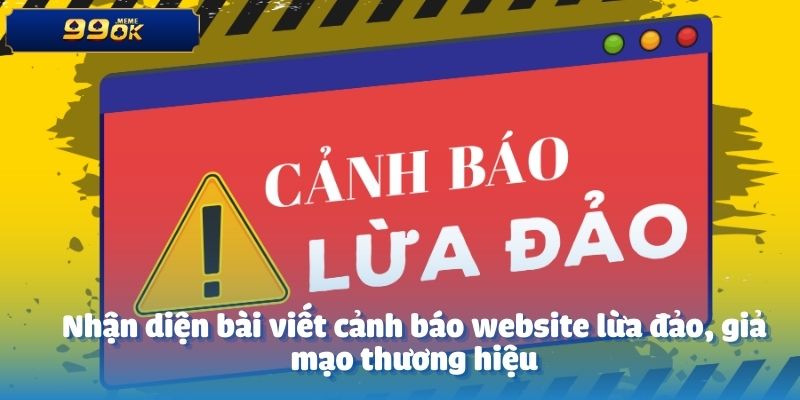 Bài Viết Cảnh Giác Các Website Lừa Đảo, Mạo Danh Thương Hiệu 2 Nhận diện bài viết cảnh báo website lừa đảo, giả mạo thương hiệu
