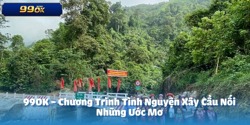 99OK - Chương Trình Tình Nguyện Xây Cầu Nối Những Ước Mơ 1 Xây Cầu Nối Những Ước Mơ
